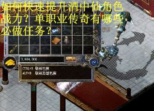 如何快速提升酒中仙角色战力？单职业传奇有哪些必做任务？