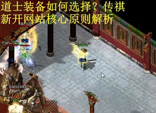 道士装备如何选择?传祺新开网站核心原则解析 道士装备如何选择?传祺新开网站核心原则解析