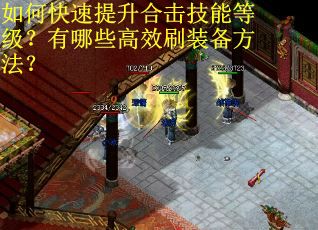如何快速提升合击技能等级？有哪些高效刷装备方法？