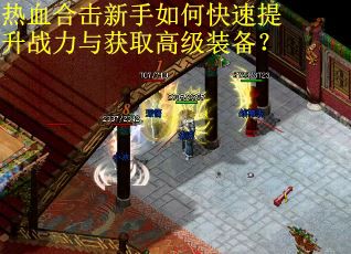 热血合击新手如何快速提升战力与获取高级装备？