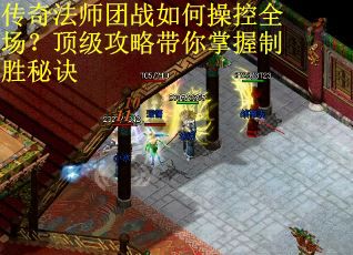 传奇法师团战如何操控全场？顶级攻略带你掌握制胜秘诀